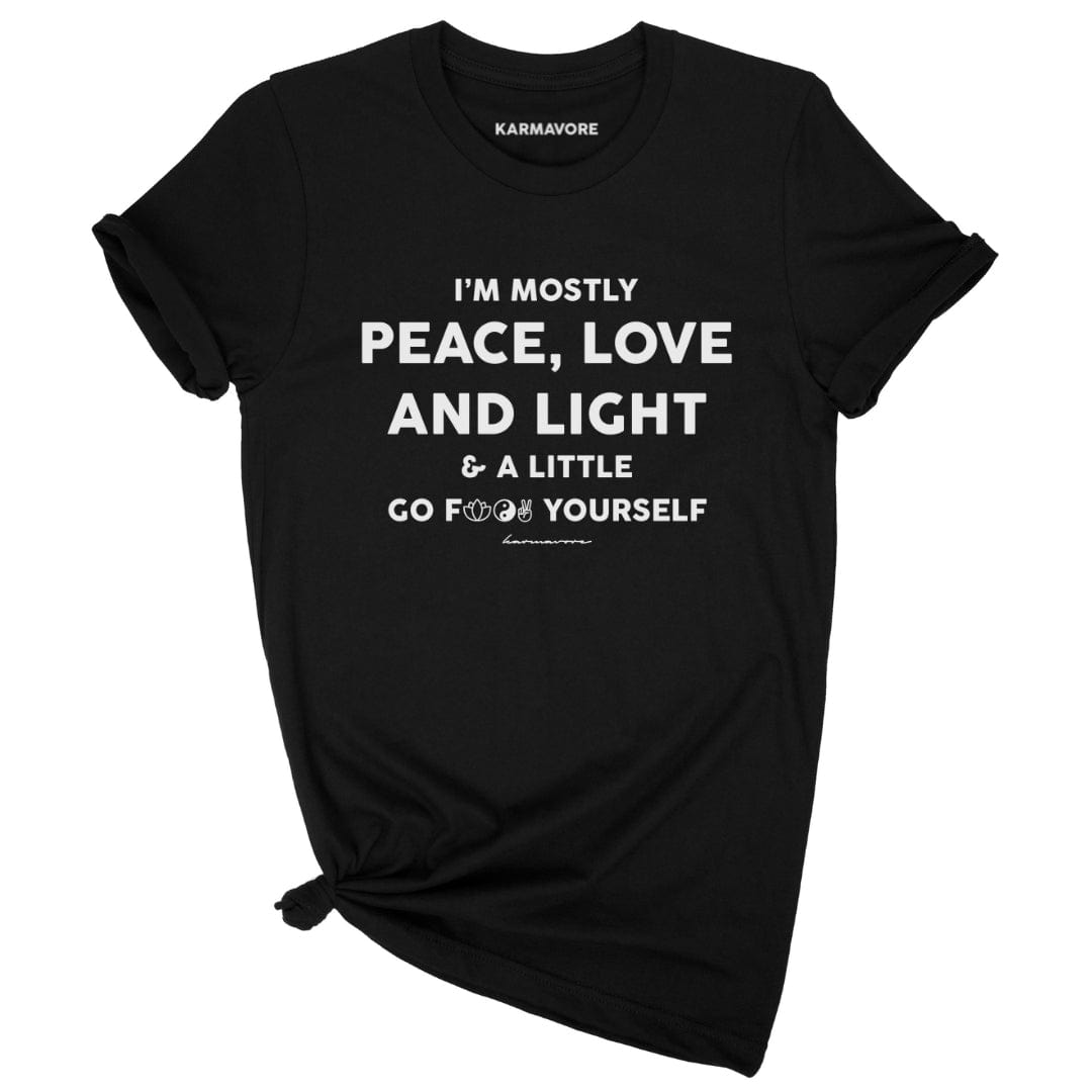 I'm Mostly Peace Love And Light And A Little Go F Yourself Black T-Shirt
