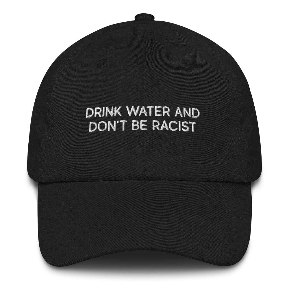 Karmavore Drink Water And Don&#39;t Be Racist Dad Hat Black