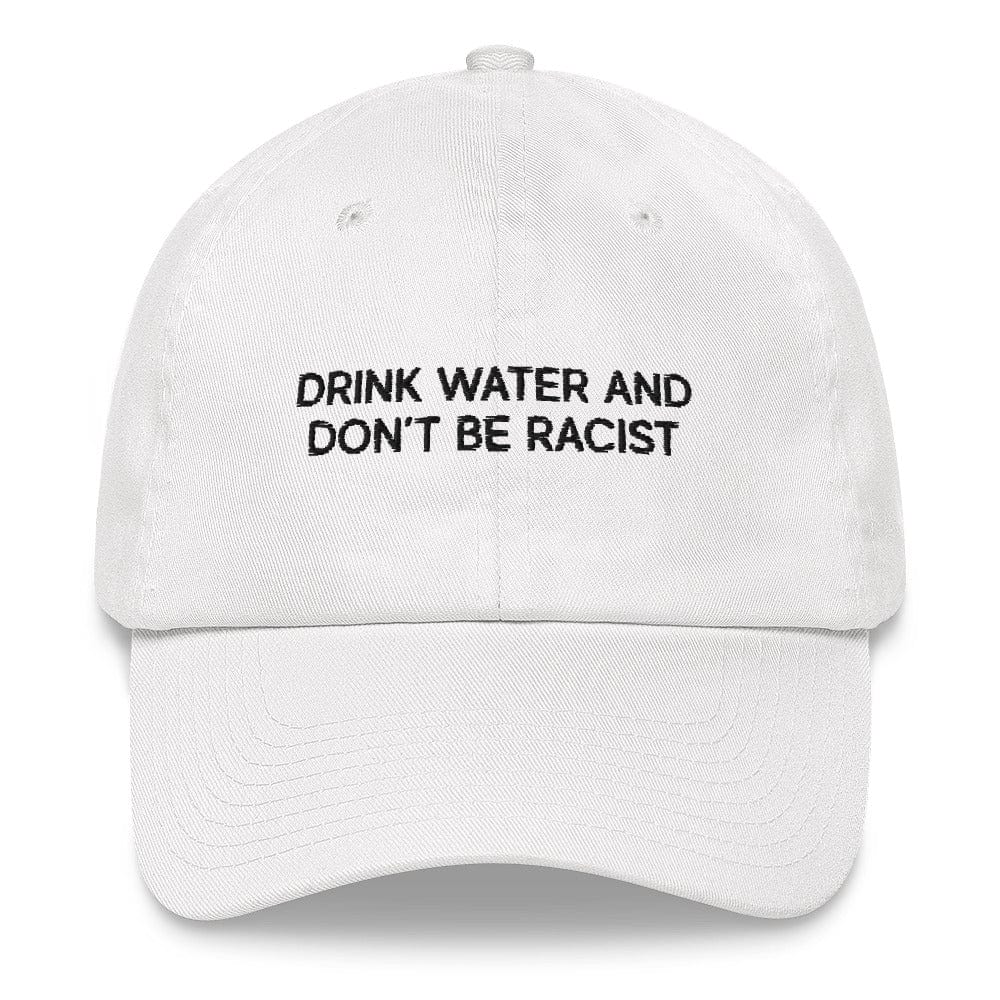 Karmavore Drink Water And Don&#39;t Be Racist Dad Hat White
