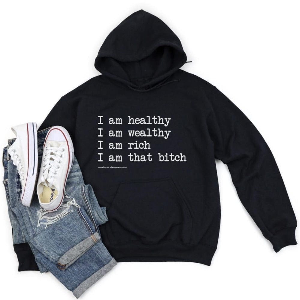 I Am Healthy I Am Wealthy I Am Rich I Am That Bitch Black Hoodie