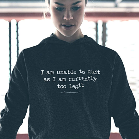 I Am Unable To Quit As I Am Currently Too Legit Hoodie