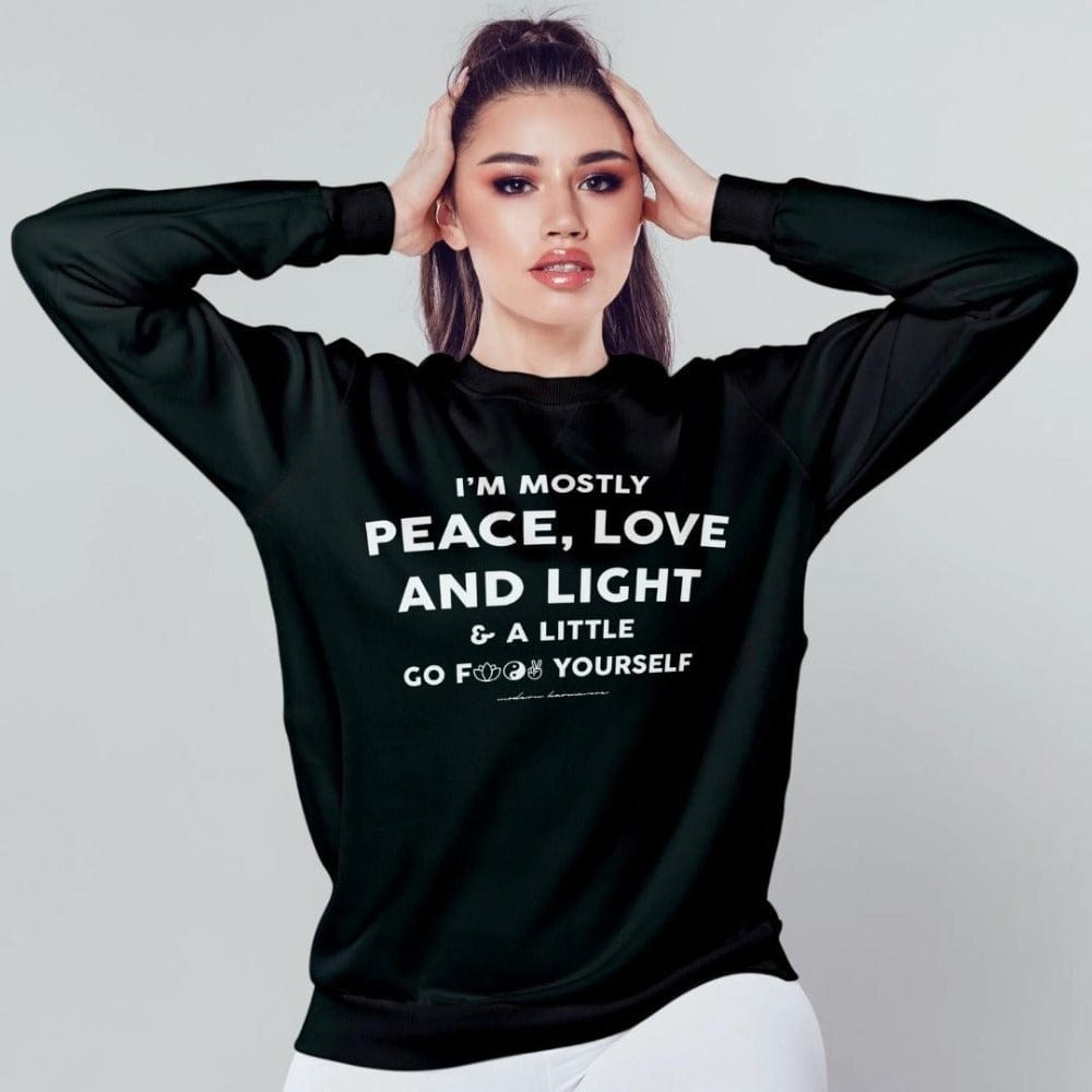 I&#39;m Mostly Peace Love And Light And A Little Go F Yourself Black Sweatshirt