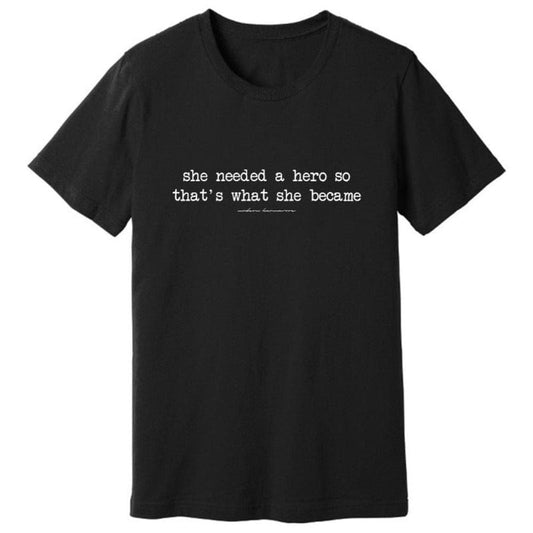 She Needed A Hero So That's What She Became T-Shirt